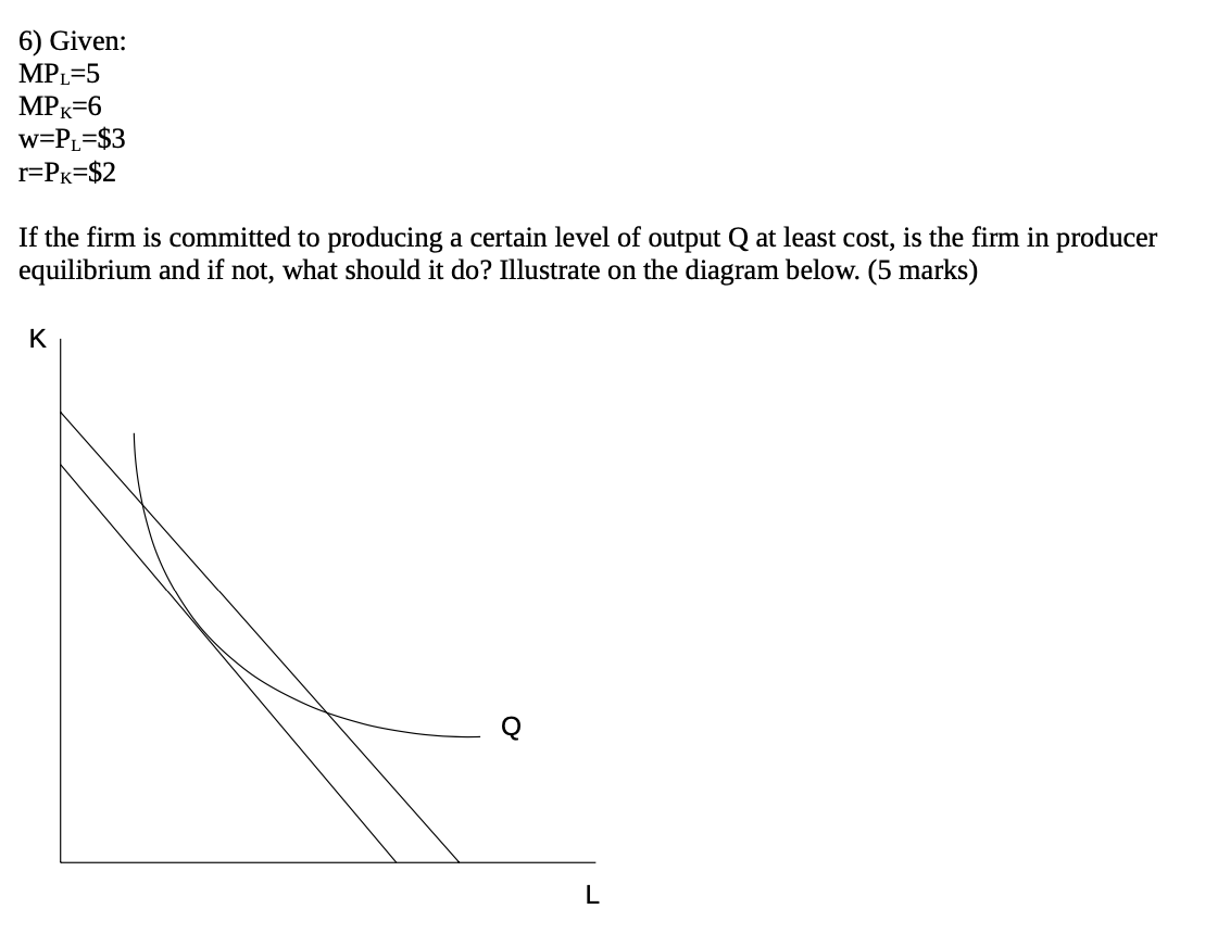 Solved 6) Given: MPL=5MPK=6w=PL=$3r=PK=$2 If the firm is | Chegg.com