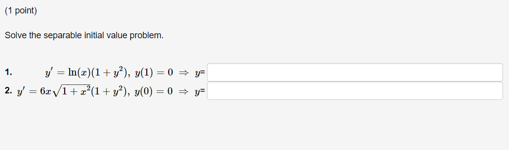 Solve the separable initial value problem. 1. \( y^{\prime}=\ln (x)\left(1+y^{2}\right), y(1)=0 \Rightarrow y= \) 2. \( y^{\p