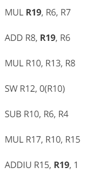 MUL R19, R6, R7 ADD R8, R19, RO MUL R10, R13, R8 SW R12, 0(R10) SUB R10, R6, R4 MUL R17, R10, R15 ADDIU R15, R19,1
