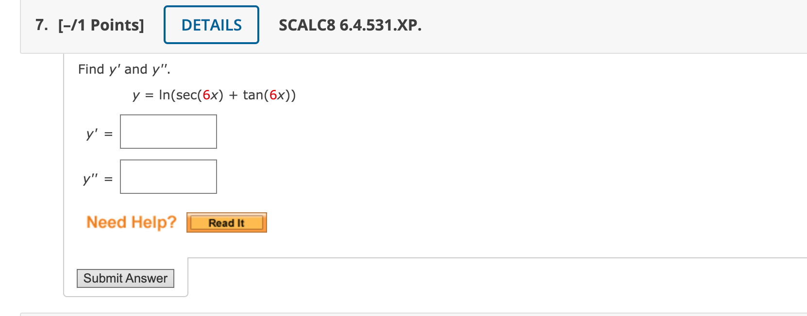 Find \( y^{\prime} \) and \( y^{\prime \prime} \). \[ y=\ln (\sec (6 x)+\tan (6 x)) \] \[ y^{\prime}= \] \[ y^{\prime \prime}