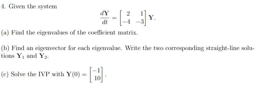 Solved 4. Given the system dY dt = [- 3 2 -4 1 3 Y. (a) Find | Chegg.com