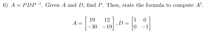 Solved 6) A = PDP-1. Given A and D, find P. Then, state the | Chegg.com