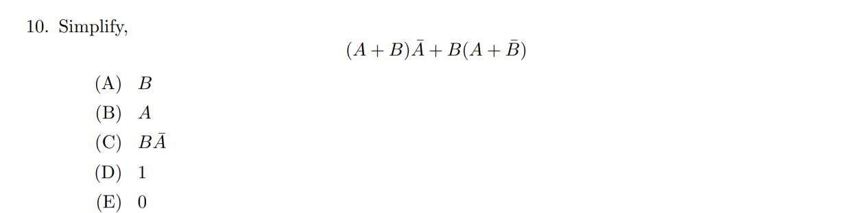 Solved 10. Simplify, (A + B)Ā+ B(A + B) (A) B (B) A (C) BĀ | Chegg.com