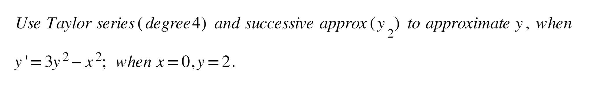 Use Taylor series (degree 4 ) and successive approx \( \left(y_{2}\right) \) to approximate \( y \), when \( y^{\prime}=3 y^{