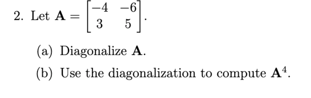 Solved 2. Let A= -4 -6 3 5 (a) Diagonalize A. (b) Use the | Chegg.com