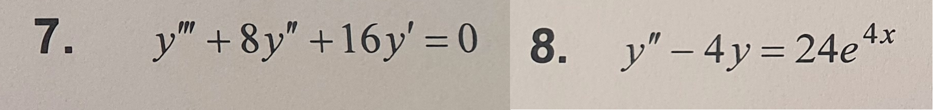 7. \( y^{\prime \prime \prime}+8 y^{\prime \prime}+16 y^{\prime}=0 \) 8. \( y^{\prime \prime}-4 y=24 e^{4 x} \)