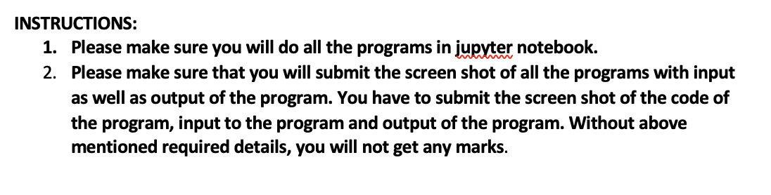 INSTRUCTIONS: Please make sure you will do all the programs in jupyter notebook. Please make sure that you will submit the sc
