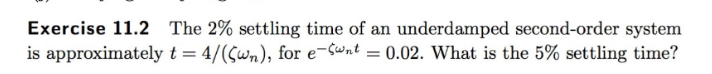 Exercise \( 11.2 \) The \( 2 \% \) settling time of an underdamped second-order system is approximately \( t=4 /\left(\zeta \