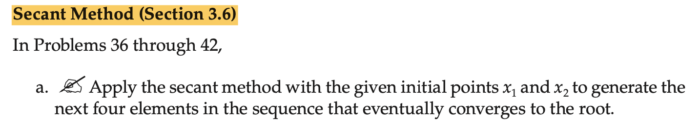 Secant Method (Section 3.6)
In Problems 36 through 42,
a. Apply the secant method with the given initial points \( x_{1} \) a