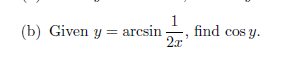 (b) Given \( y=\arcsin \frac{1}{2 x} \), find \( \cos y \).