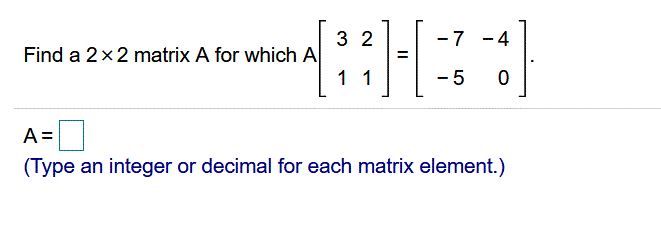 Solved 3 2 -7 -4 Find a 2 x 2 matrix A for which A :) 1 1 -5 | Chegg.com