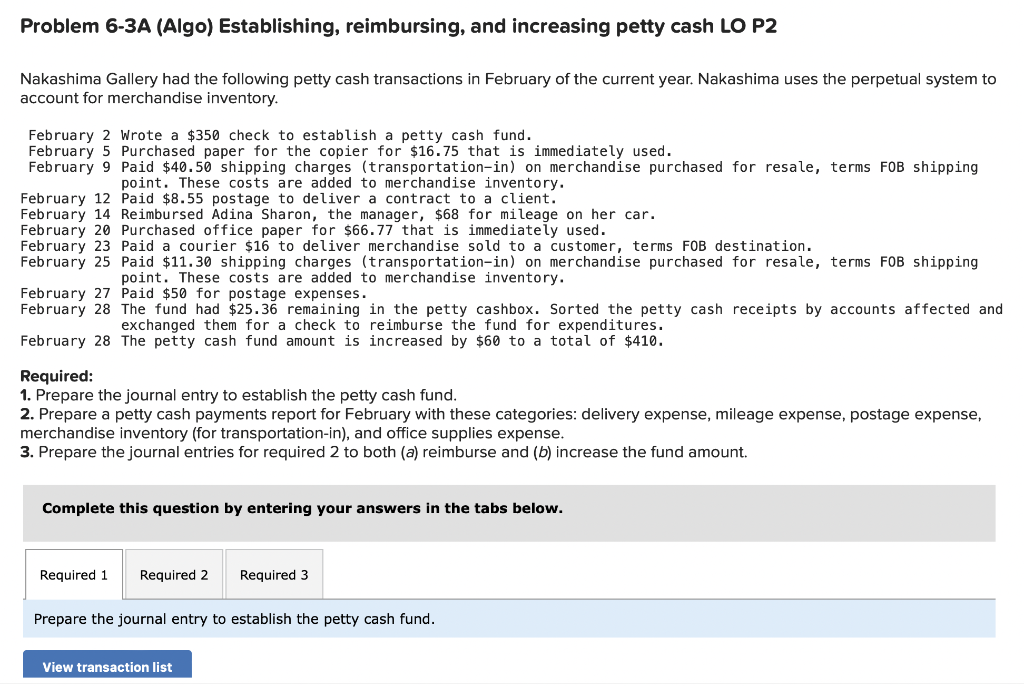 Problem 6-3A (Algo) Establishing, reimbursing, and increasing petty cash LO P2
Nakashima Gallery had the following petty cash