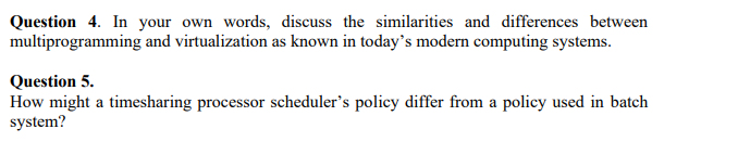 Question 4. In your own words, discuss the similarities and differences between multiprogramming and virtualization as known
