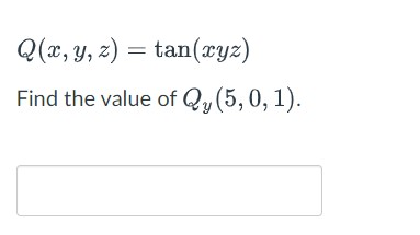 \[ Q(x, y, z)=\tan (x y z) \] Find the value of \( Q_{y}(5,0,1) \).