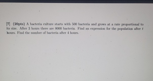 Solved [7] (20pts) A bacteria culture starts with 500 | Chegg.com