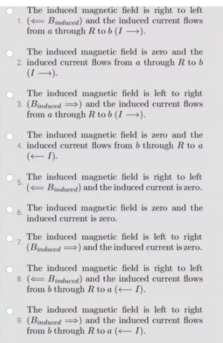 The induced magnetic field is right to left
1. \( \left(\Longleftarrow B_{\text {induced }}\right) \) and the induced current