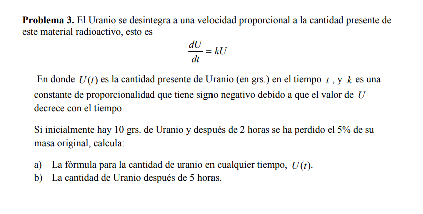 Problema 3. El Uranio se desintegra a una velocidad proporcional a la cantidad presente de ste material radioactivo, esto es