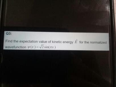 Solved Q3: Find the expectation value of kinetic energy Ê | Chegg.com