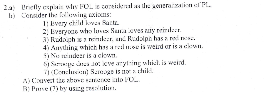 2.a) Briefly explain why FOL is considered as the generalization of PL.
b) Consider the following axioms:
1) Every child love