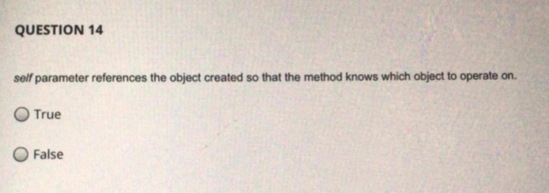 Solved QUESTION 14 self parameter references the object | Chegg.com
