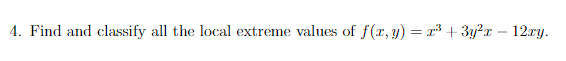 4. Find and classify all the local extreme values of \( f(x, y)=x^{3}+3 y^{2} x-12 x y \).