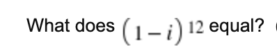 Solved What does ( (1 - i) 12 equal? | Chegg.com