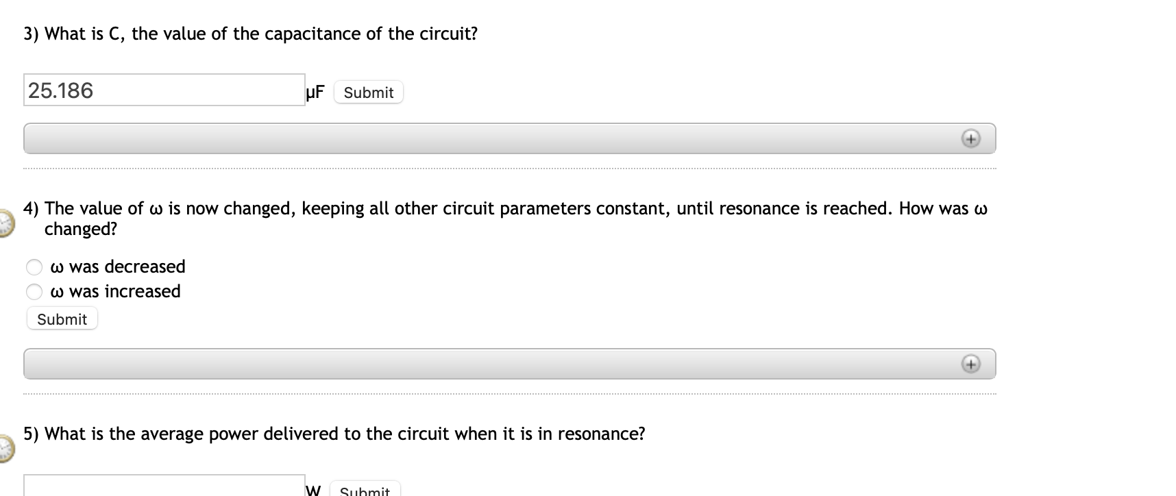 3) What is C, the value of the capacitance of the circuit?
25.186
uF Submit
4) The value of w is now changed, keeping all oth