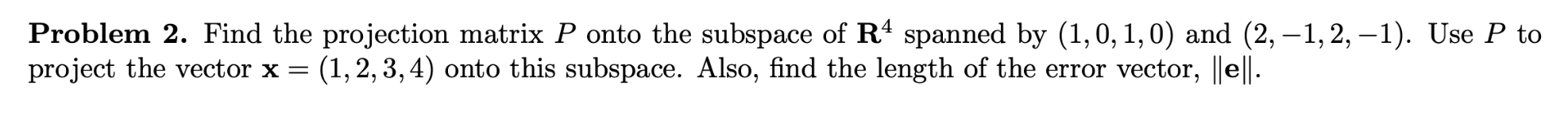 Solved Problem 2. Find the projection matrix P onto the | Chegg.com