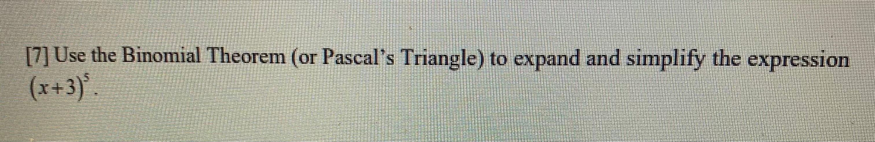 Solved [7] Use the Binomial Theorem (or Pascal's Triangle) | Chegg.com