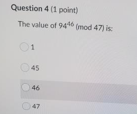 Solved Question 4 (1 point) The value of 9446 (mod 47) is: 1 | Chegg.com