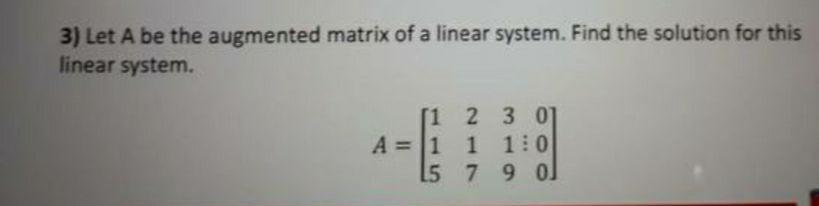 Solved 3) Let A be the augmented matrix of a linear system. | Chegg.com