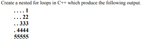 Solved Create a nested for loops in C++ which produce the | Chegg.com