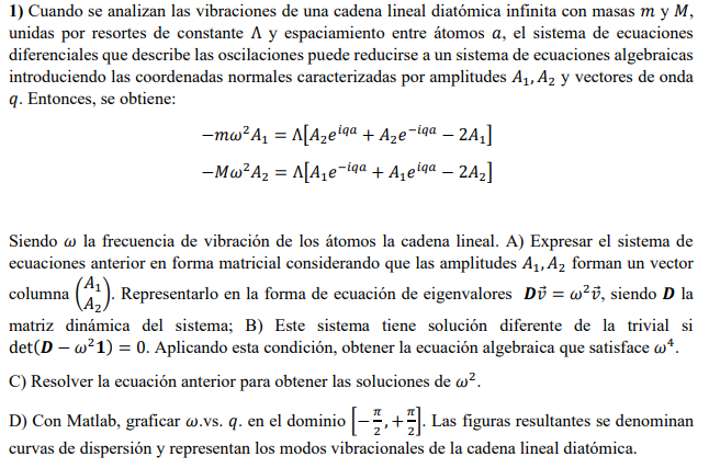 1) Cuando se analizan las vibraciones de una cadena lineal diatómica infinita con masas \( m \) y \( M \), unidas por resorte