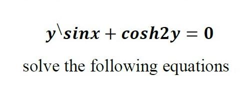 Solved ylsinx + cosh2y = 0 solve the following equations | Chegg.com