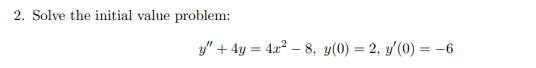 2. Solve the initial value problem: \[ y^{\prime \prime}+4 y=4 x^{2}-8, y(0)=2, y^{\prime}(0)=-6 \]