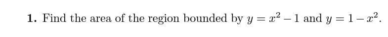 Solved 1. Find the area of the region bounded by y=x2−1 and | Chegg.com