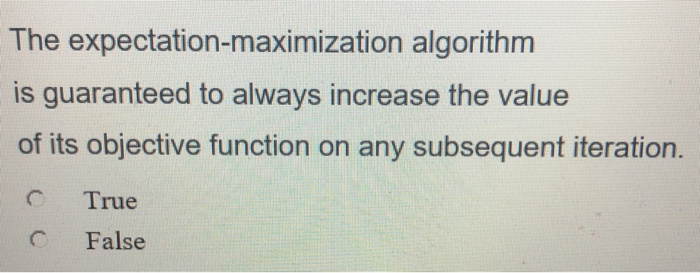 Solved The expectation-maximization algorithm is guaranteed | Chegg.com