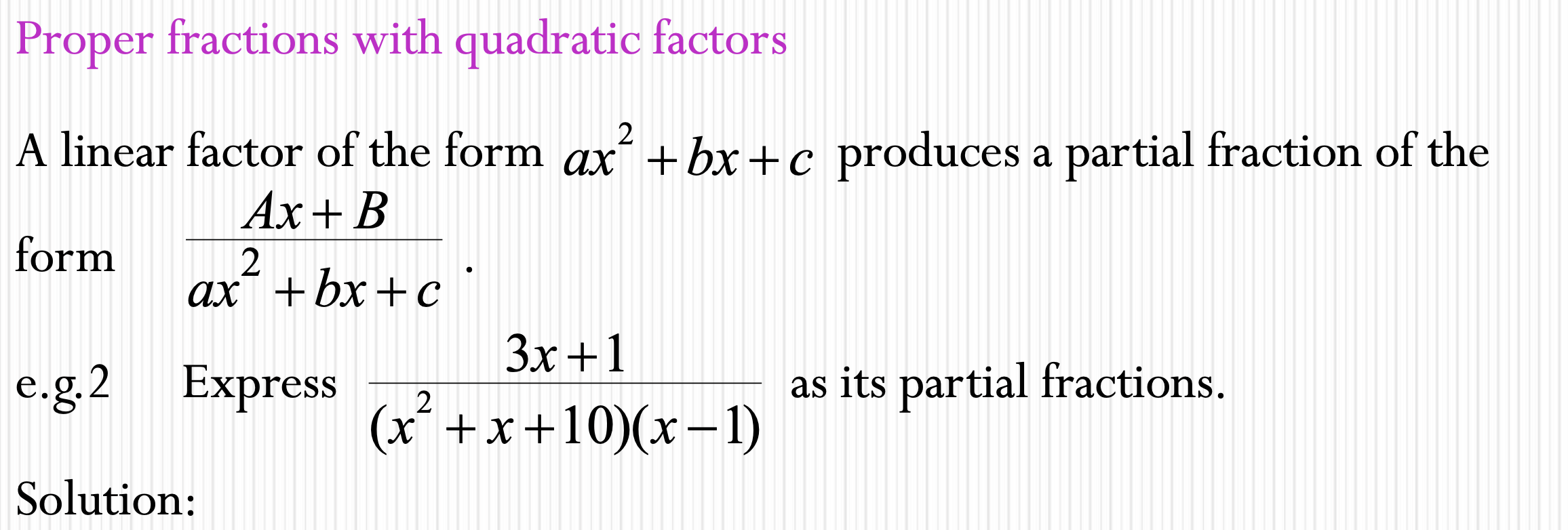 Proper fractions with quadratic factors
A linear factor of the form \( a x^{2}+b x+c \) produces a partial fraction of the fo