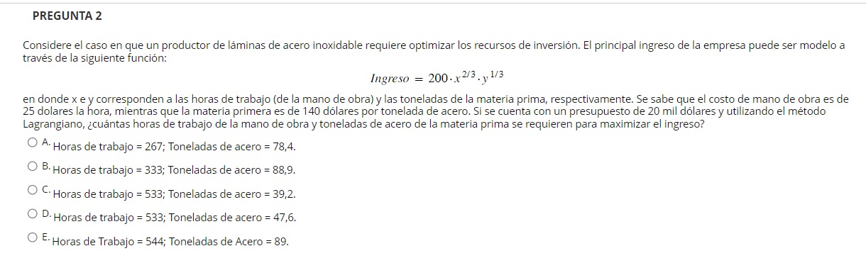 \[ \text { Ingreso }=200 \cdot x^{2 / 3} \cdot y^{1 / 3} \] en donde x e y corresponden a las horas de trabajo (de la mano de