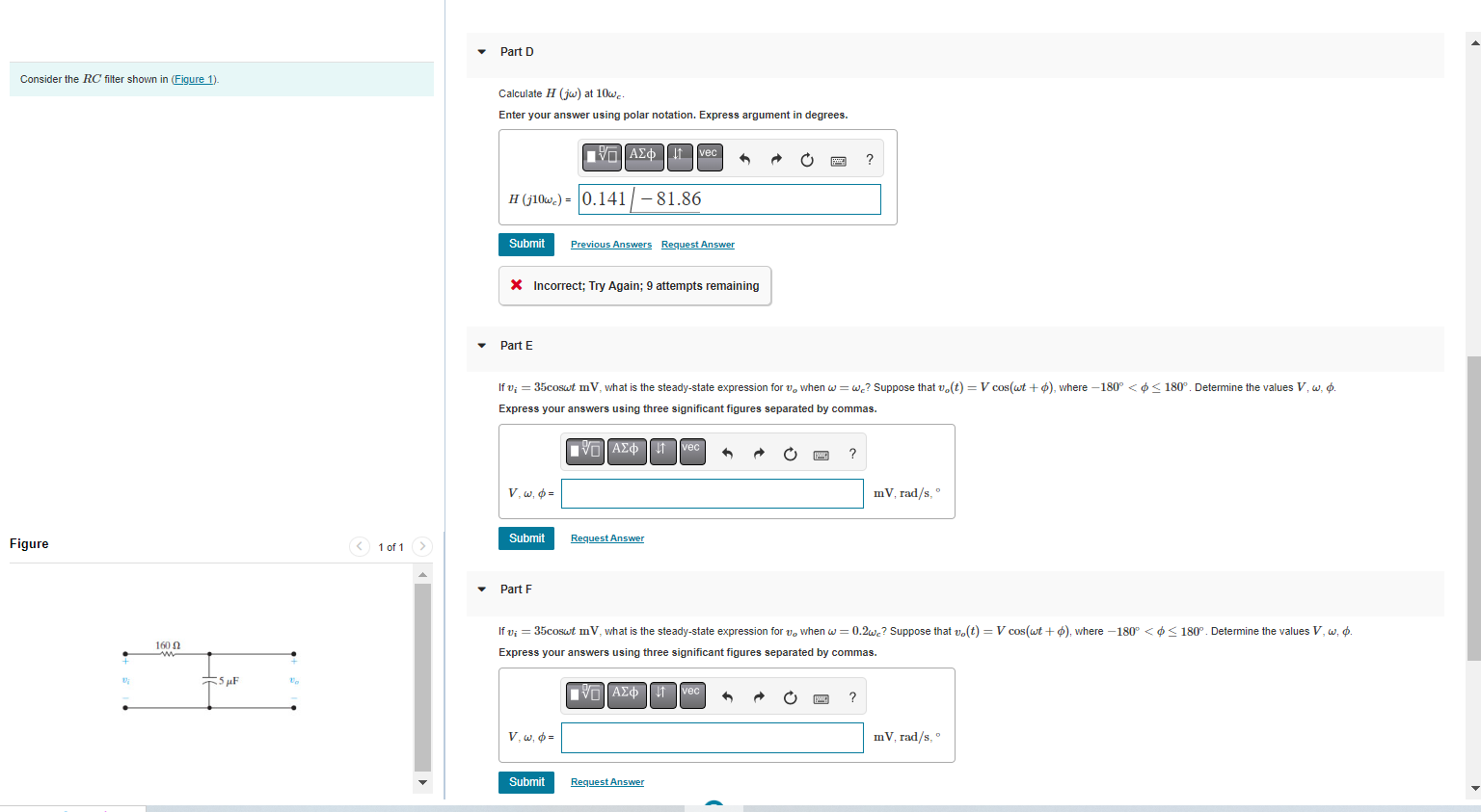 Consider the RC filter shown in (Figure 1).
Figure
V?
1600
5 ?F
1 of 1
Part D
Calculate H (jw) at 10w.
Enter your answer usin