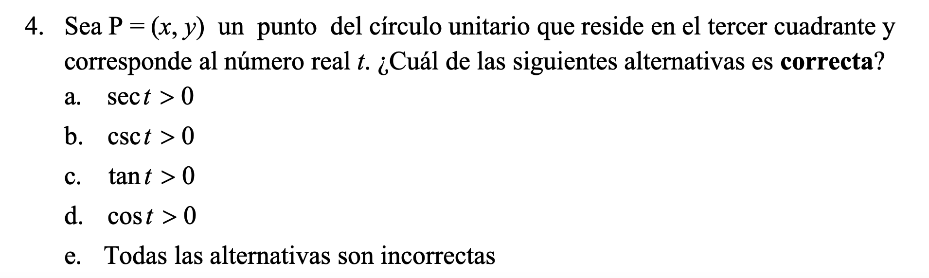 4. Sea P=(x, y) un punto del círculo unitario que reside en el tercer cuadrante y corresponde al número real t. ¿Cuál de las