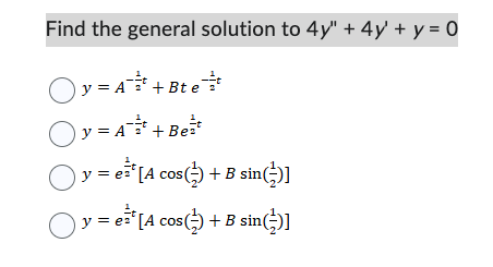 Find the general solution to \( 4 y^{\prime \prime}+4 y^{\prime}+y=0 \) \[ \begin{array}{l} y=A^{-\frac{1}{2} t}+B t e^{-\fra