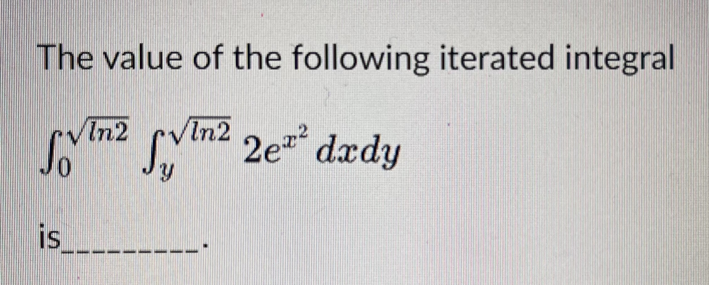 Solved The Value Of The Following Iterated Integral