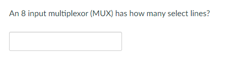 An 8 input multiplexor (MUX) has how many select lines?