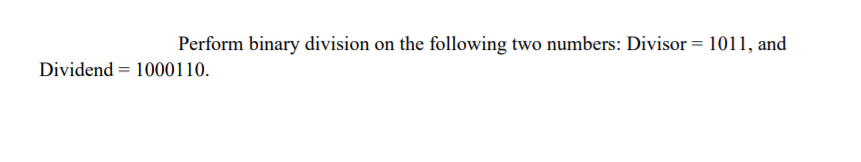 Solved Perform binary division on the following two numbers: | Chegg.com