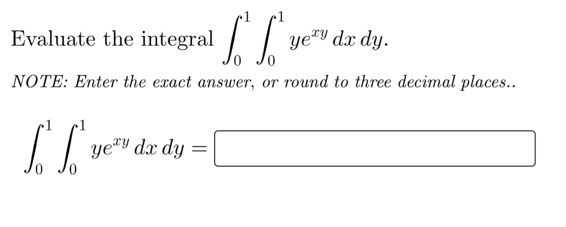Solved Evaluate the integral ye'y dx dy. NOTE: Enter the | Chegg.com