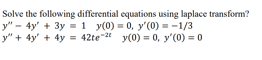 Solve the following differential equations using laplace transform? \[ \begin{array}{l} y^{\prime \prime}-4 y^{\prime}+3 y=1