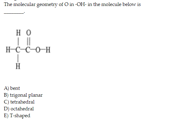 Solved The molecular geometry of O in-OH- in the molecule | Chegg.com