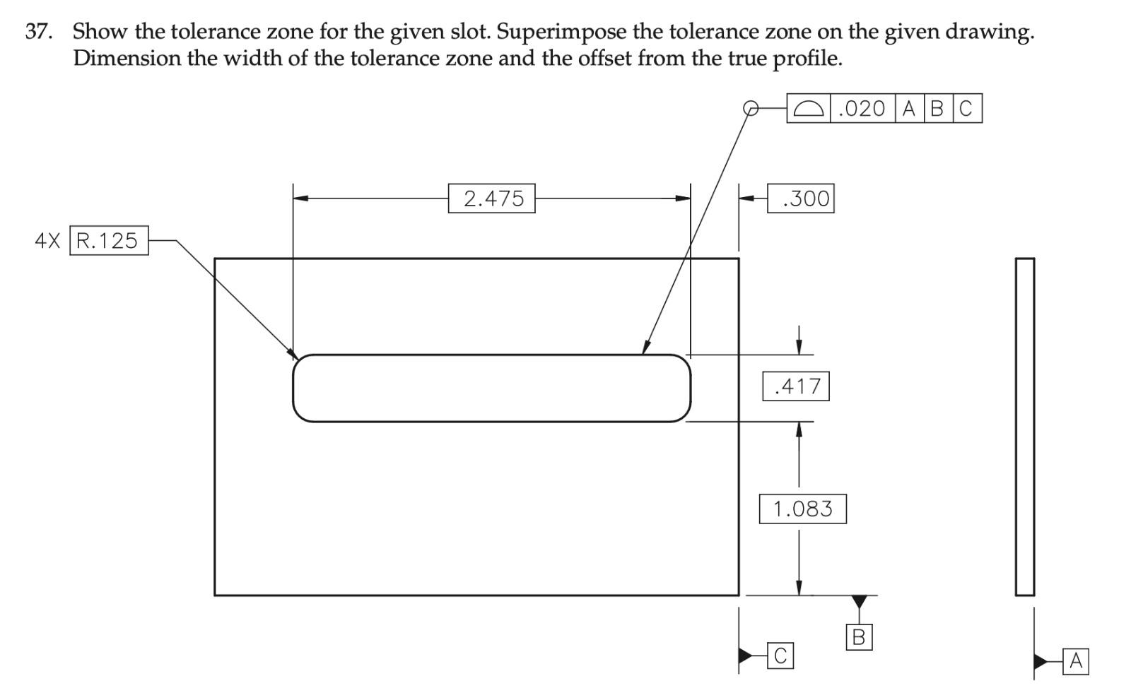 Solved 37. Show the tolerance zone for the given slot.
