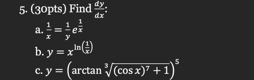 5. (3opts) Find \( \frac{d y}{d x} \) : a. \( \frac{1}{x}=\frac{1}{y} e^{\frac{1}{x}} \) b. \( y=x^{\ln \left(\frac{1}{x}\rig